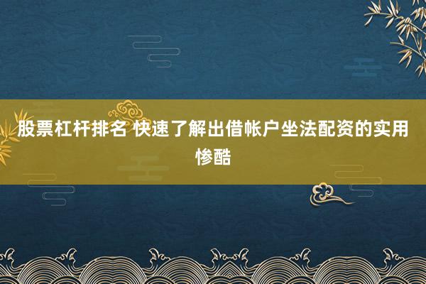 股票杠杆排名 快速了解出借帐户坐法配资的实用惨酷