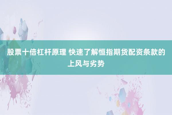 股票十倍杠杆原理 快速了解恒指期货配资条款的上风与劣势