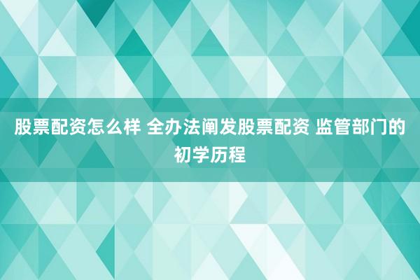 股票配资怎么样 全办法阐发股票配资 监管部门的初学历程